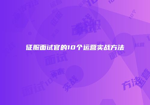 征服面试官的10个运营实战方法