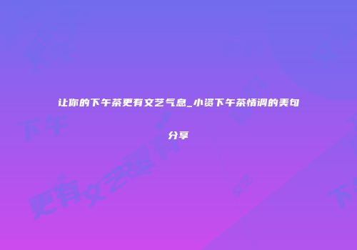 让你的下午茶更有文艺气息_小资下午茶情调的美句分享