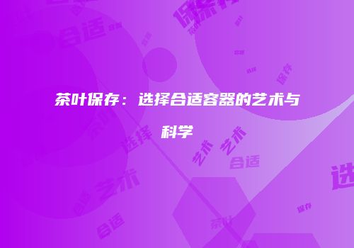 茶叶保存：选择合适容器的艺术与科学