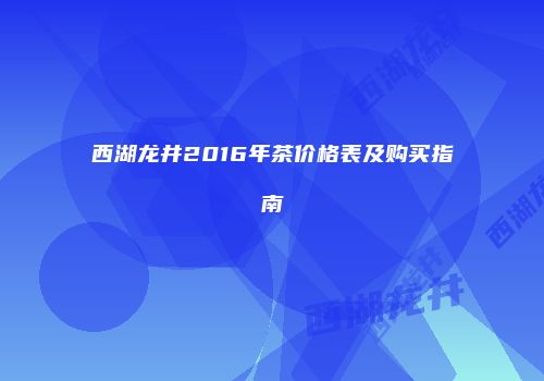 西湖龙井2016年茶价格表及购买指南