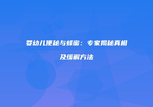 婴幼儿便秘与蜂蜜：专家揭秘真相及缓解方法