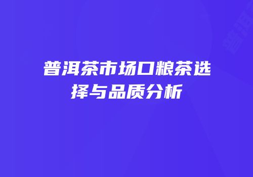 普洱茶市场口粮茶选择与品质分析