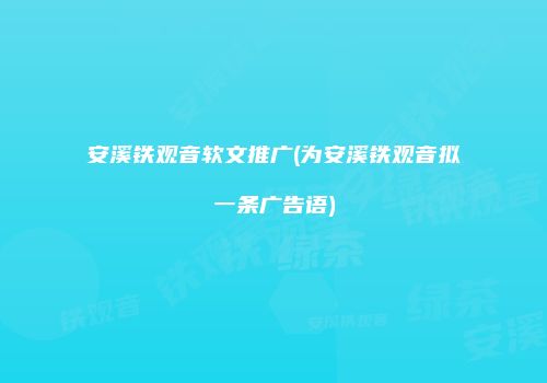 安溪铁观音软文推广(为安溪铁观音拟一条广告语)