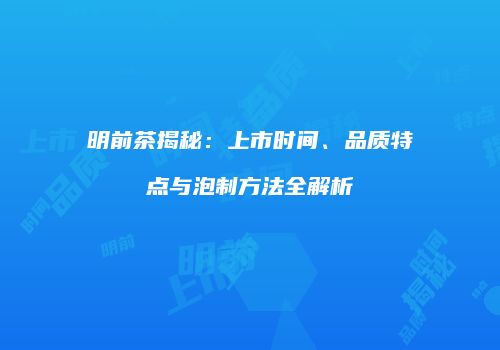 明前茶揭秘：上市时间、品质特点与泡制方法全解析