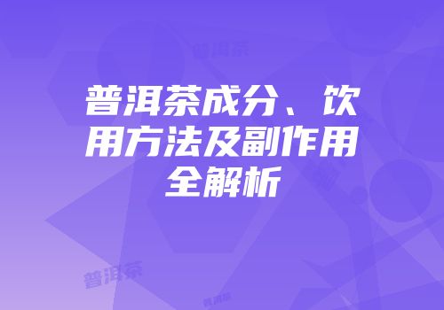 普洱茶成分、饮用方法及副作用全解析