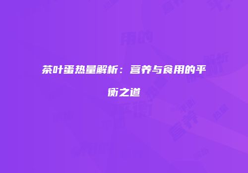 茶叶蛋热量解析：营养与食用的平衡之道