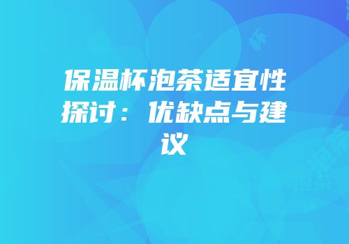 保温杯泡茶适宜性探讨：优缺点与建议