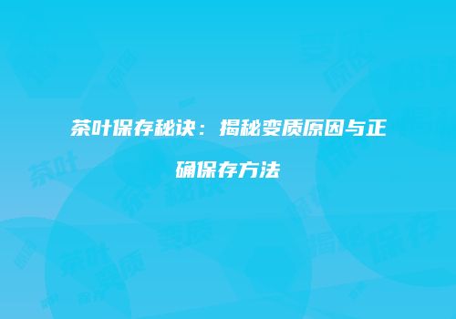 茶叶保存秘诀：揭秘变质原因与正确保存方法