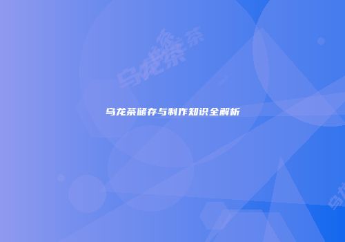 乌龙茶储存与制作知识全解析