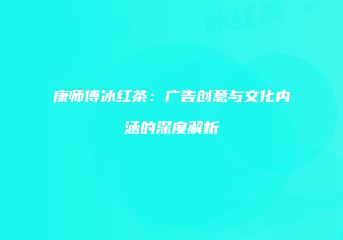 康师傅冰红茶：广告创意与文化内涵的深度解析