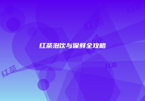 红茶泡饮与保鲜全攻略