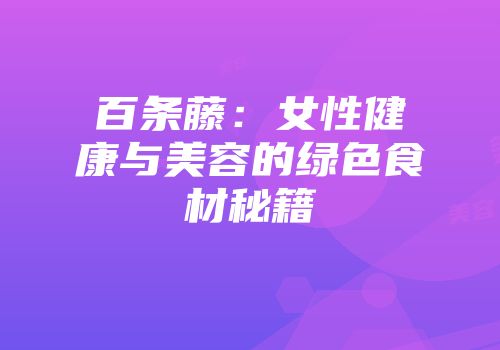 百条藤：女性健康与美容的绿色食材秘籍