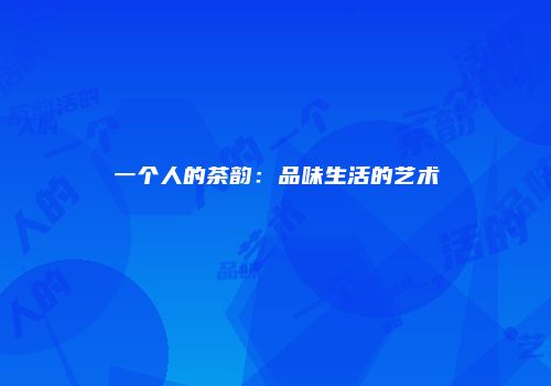 一个人的茶韵：品味生活的艺术