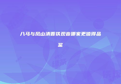 八马与凤山清香铁观音哪家更值得品鉴