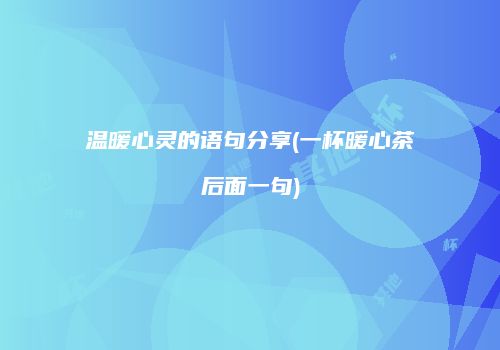 温暖心灵的语句分享(一杯暖心茶后面一句)