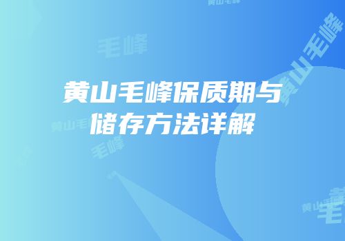 黄山毛峰保质期与储存方法详解