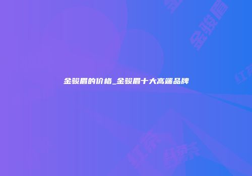 金骏眉的价格_金骏眉十大高端品牌