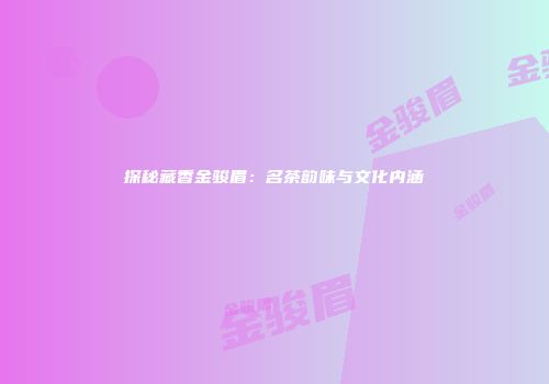 探秘藏香金骏眉：名茶韵味与文化内涵