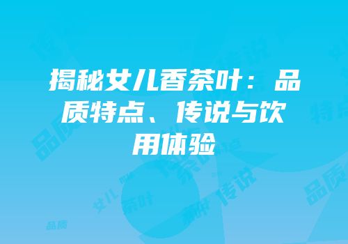 揭秘女儿香茶叶：品质特点、传说与饮用体验