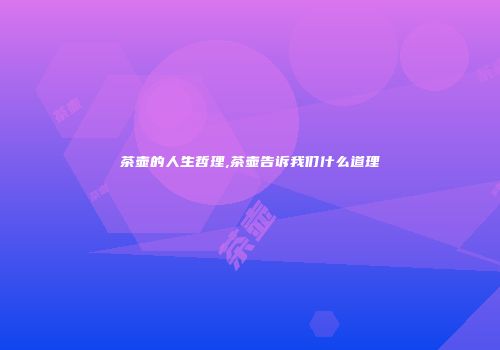 茶壶的人生哲理,茶壶告诉我们什么道理