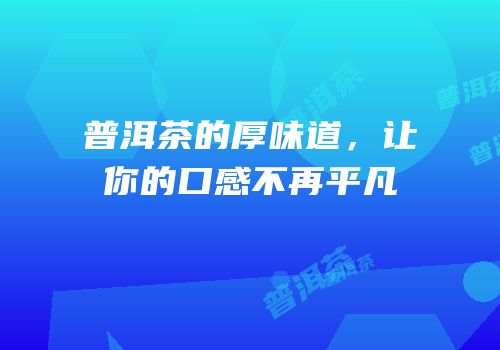普洱茶的厚味道，让你的口感不再平凡