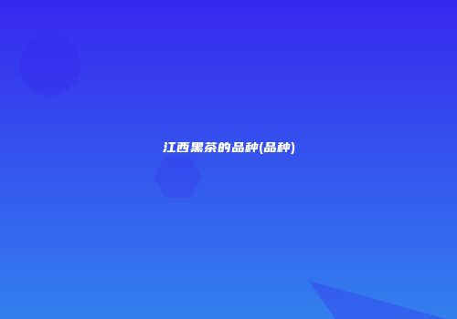 江西黑茶的品种(品种)