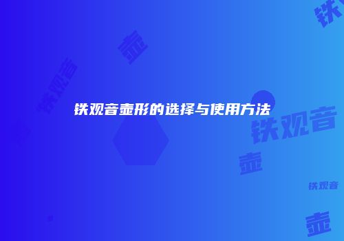 铁观音壶形的选择与使用方法