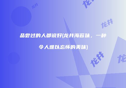 品尝过的人都说好(龙井海苔味，一种令人难以忘怀的美味)