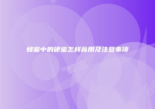 蜂蜜中的硬蜜怎样食用及注意事项