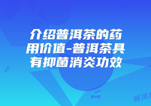 介绍普洱茶的药用价值-普洱茶具有抑菌消炎功效