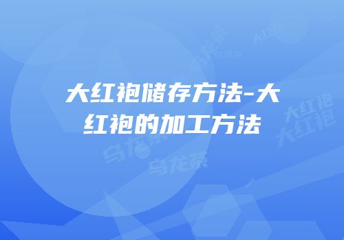 大红袍储存方法-大红袍的加工方法