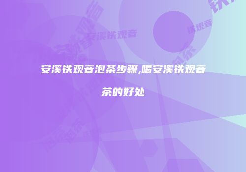 安溪铁观音泡茶步骤,喝安溪铁观音茶的好处