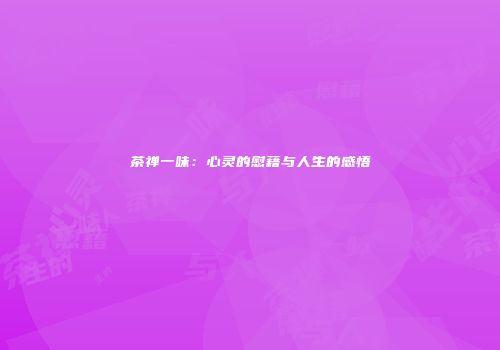 茶禅一味：心灵的慰藉与人生的感悟