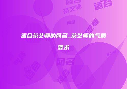 适合茶艺师的网名_茶艺师的气质要求