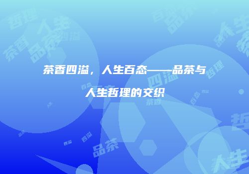 茶香四溢，人生百态——品茶与人生哲理的交织