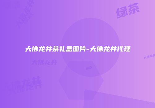 大佛龙井茶礼盒图片-大佛龙井代理
