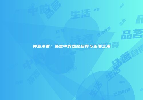 诗意茶香：品茗中的悠然自得与生活艺术