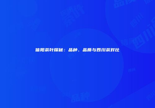 信阳茶叶探秘：品种、品质与四川茶对比
