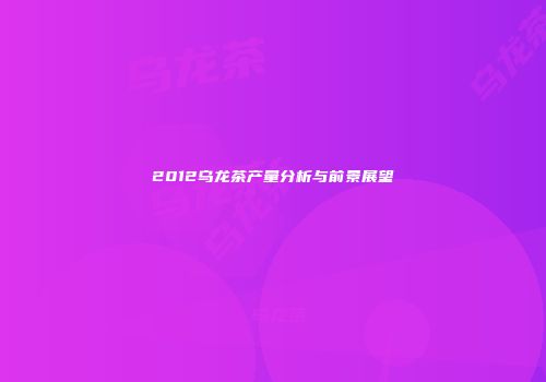 2012乌龙茶产量分析与前景展望