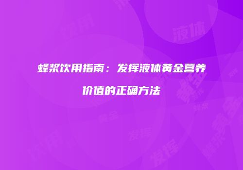 蜂浆饮用指南：发挥液体黄金营养价值的正确方法