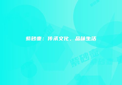 紫砂壶：传承文化，品味生活