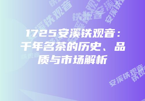 1725安溪铁观音：千年名茶的历史、品质与市场解析