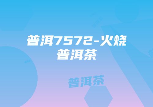 普洱7572-火烧普洱茶