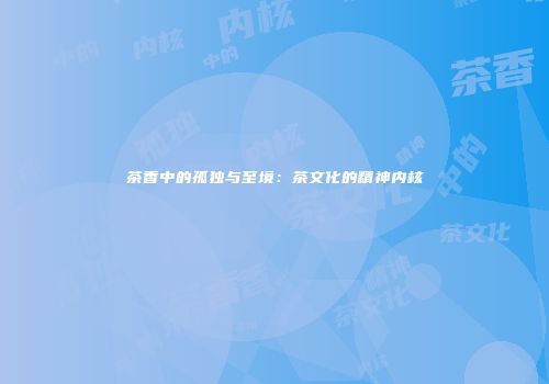 茶香中的孤独与至境：茶文化的精神内核