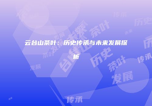 云台山茶叶：历史传承与未来发展探析