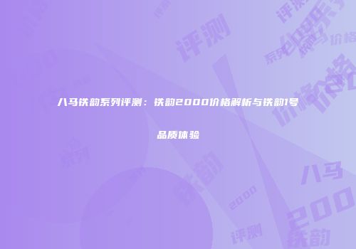 八马铁韵系列评测：铁韵2000价格解析与铁韵1号品质体验