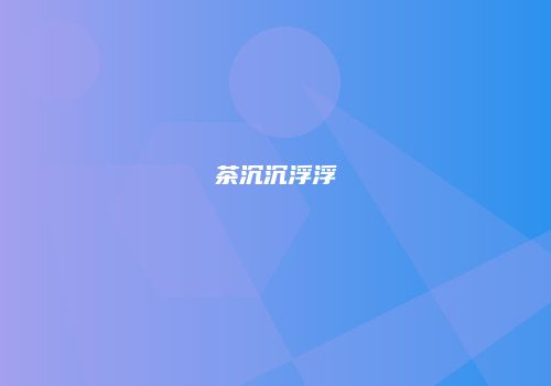 茶沉沉浮浮