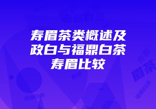 寿眉茶类概述及政白与福鼎白茶寿眉比较