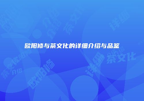 欧阳修与茶文化的详细介绍与品鉴