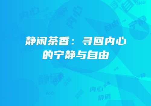 静闲茶香：寻回内心的宁静与自由